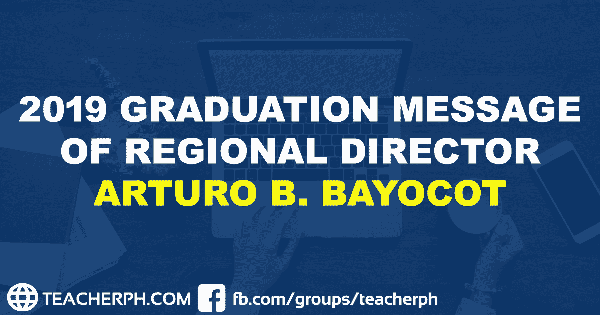 2019 Graduation Message of Regional Director Arturo B. Bayocot - TeacherPH