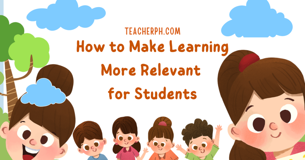 How To Make Learning More Relevant For Students TeacherPH